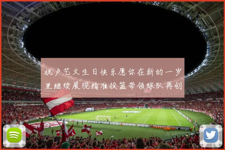 祝卢艺文生日快乐愿你在新的一岁里继续展现精准投篮带领球队再创辉煌成就