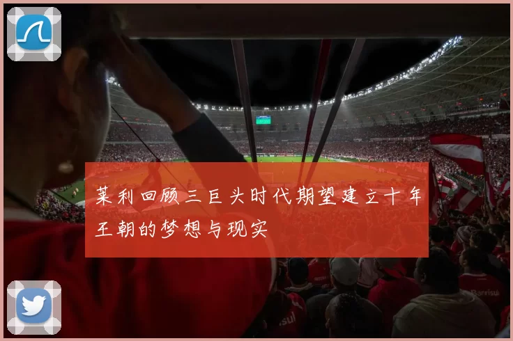 莱利回顾三巨头时代期望建立十年王朝的梦想与现实